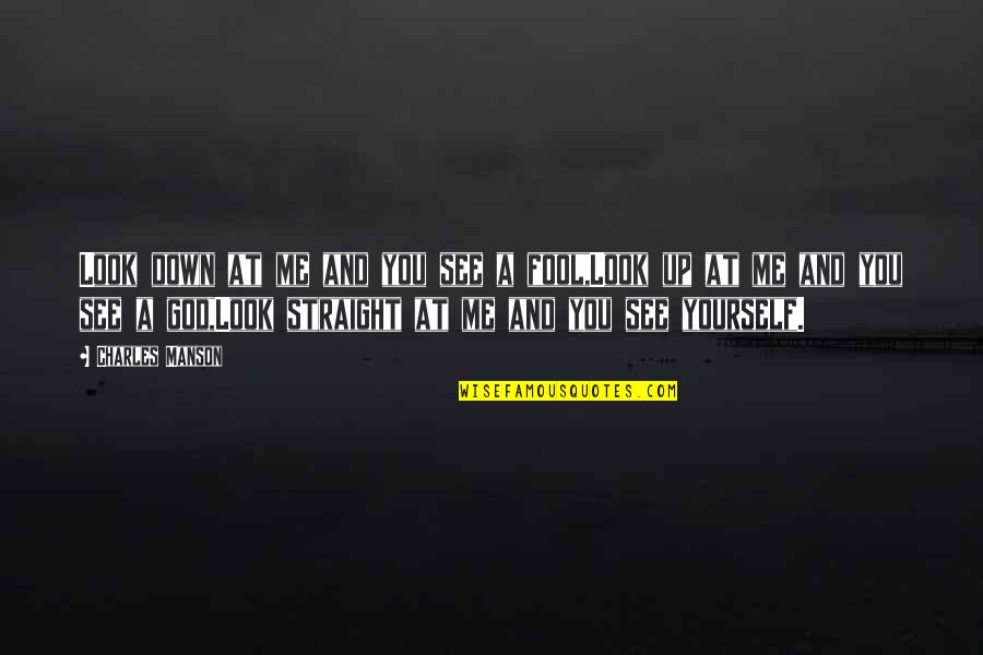 Look Down Quotes By Charles Manson: Look down at me and you see a Look Down Quotes By Charles Manson: Look down at me and you see a