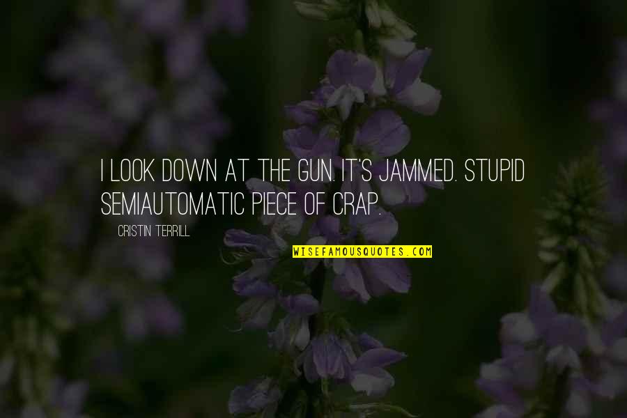 Look Down Quotes By Cristin Terrill: I look down at the gun. It's jammed. Look Down Quotes By Cristin Terrill: I look down at the gun. It's jammed.