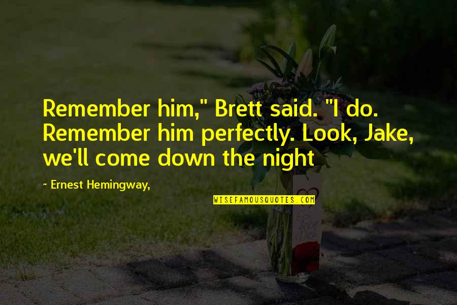 Look Down Quotes By Ernest Hemingway,: Remember him," Brett said. "I do. Remember him Look Down Quotes By Ernest Hemingway,: Remember him," Brett said. "I do. Remember him