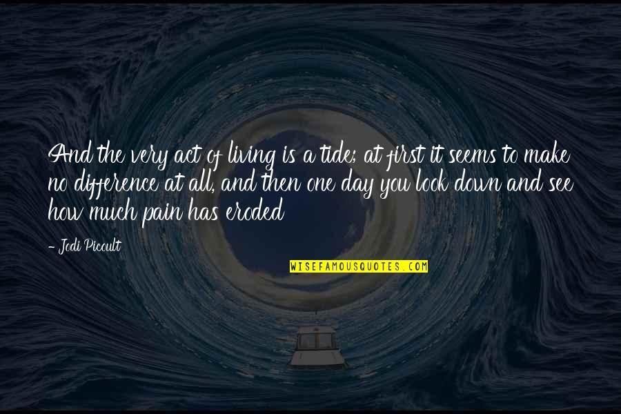 Look Down Quotes By Jodi Picoult: And the very act of living is a Look Down Quotes By Jodi Picoult: And the very act of living is a