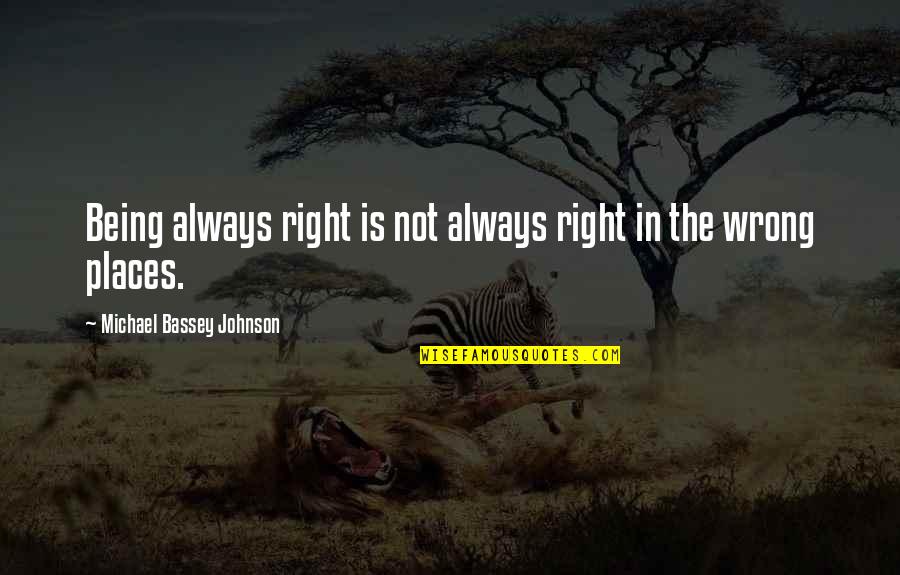 Look Down Quotes By Michael Bassey Johnson: Being always right is not always right in Look Down Quotes By Michael Bassey Johnson: Being always right is not always right in