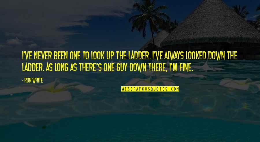 Look Down Quotes By Ron White: I've never been one to look up the Look Down Quotes By Ron White: I've never been one to look up the
