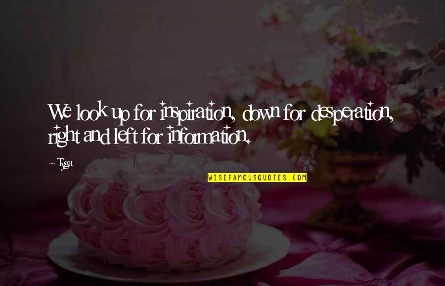 Look Down Quotes By Tyga: We look up for inspiration, down for desperation,