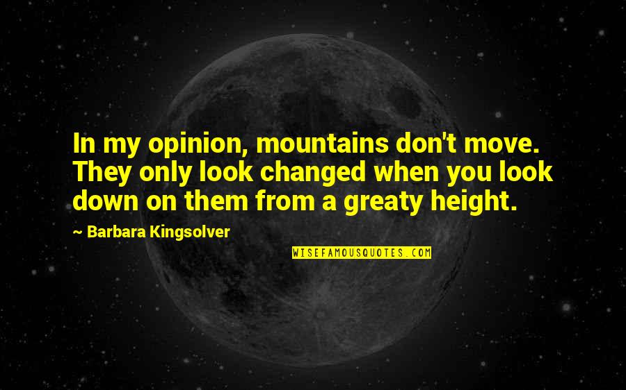 Look Down Upon Quotes By Barbara Kingsolver: In my opinion, mountains don't move. They only