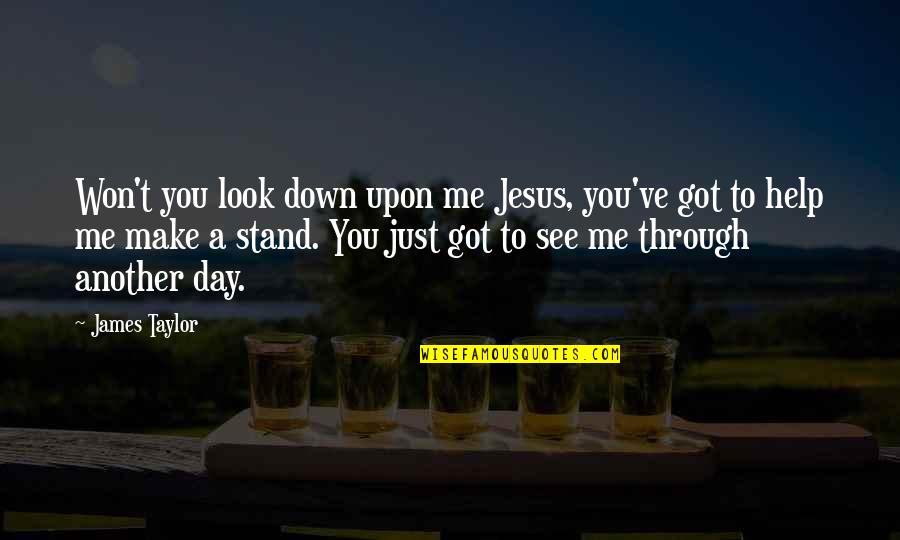 Look Down Upon Quotes By James Taylor: Won't you look down upon me Jesus, you've