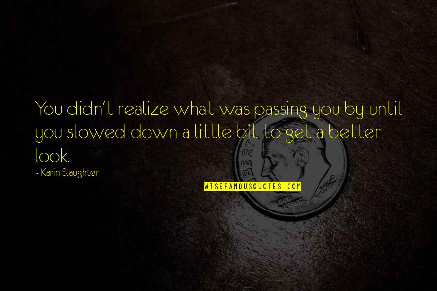 Look Down Upon Quotes By Karin Slaughter: You didn't realize what was passing you by