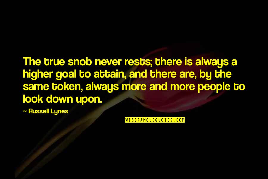 Look Down Upon Quotes By Russell Lynes: The true snob never rests; there is always