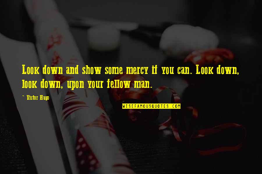 Look Down Upon Quotes By Victor Hugo: Look down and show some mercy if you