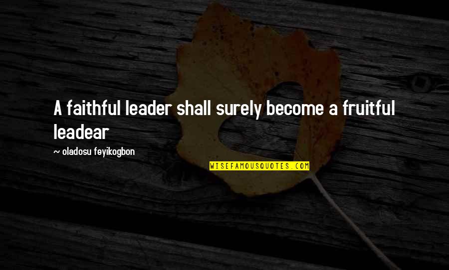 Look Far Ahead Quotes By Oladosu Feyikogbon: A faithful leader shall surely become a fruitful Look Far Ahead Quotes By Oladosu Feyikogbon: A faithful leader shall surely become a fruitful