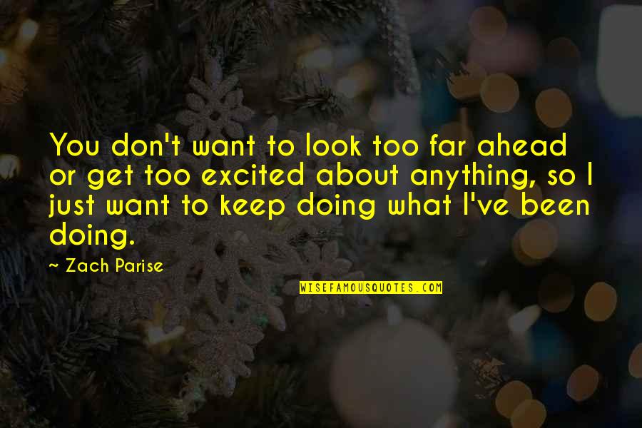 Look Far Ahead Quotes By Zach Parise: You don't want to look too far ahead Look Far Ahead Quotes By Zach Parise: You don't want to look too far ahead