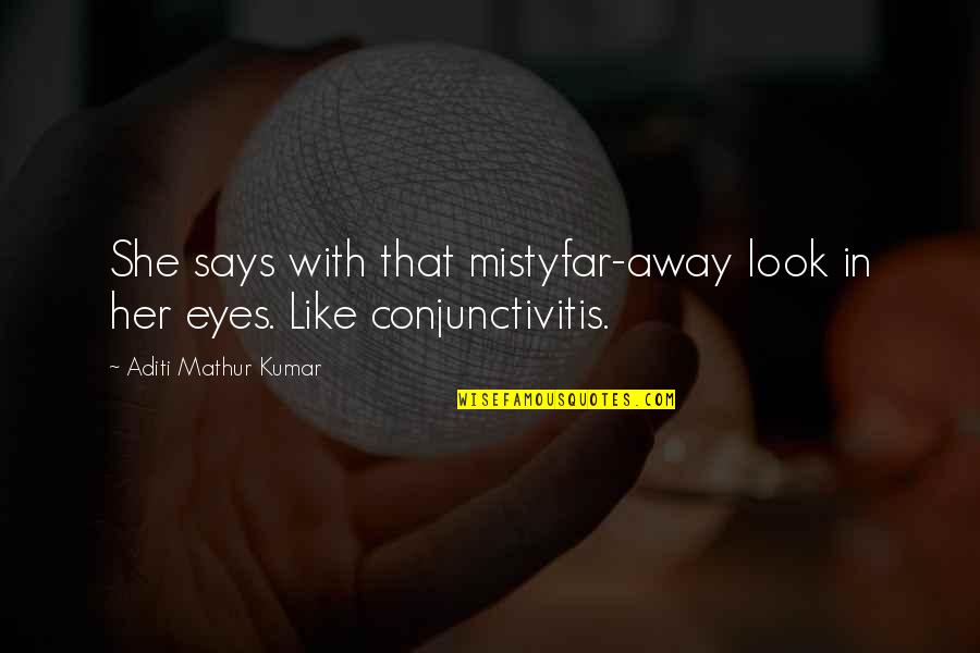 Look Far Quotes By Aditi Mathur Kumar: She says with that mistyfar-away look in her Look Far Quotes By Aditi Mathur Kumar: She says with that mistyfar-away look in her