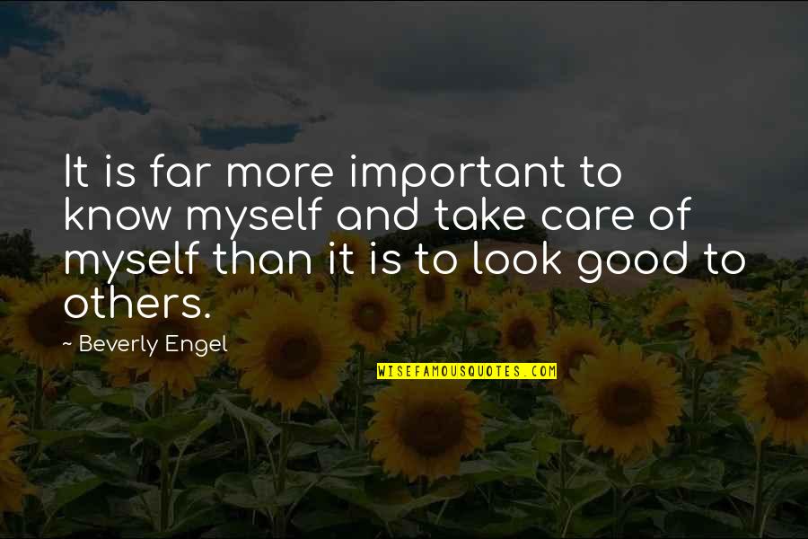 Look Far Quotes By Beverly Engel: It is far more important to know myself Look Far Quotes By Beverly Engel: It is far more important to know myself