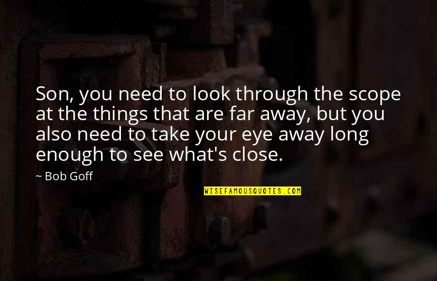 Look Far Quotes By Bob Goff: Son, you need to look through the scope Look Far Quotes By Bob Goff: Son, you need to look through the scope