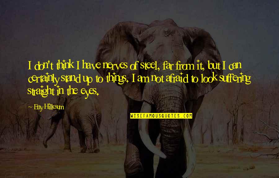 Look Far Quotes By Etty Hillesum: I don't think I have nerves of steel, Look Far Quotes By Etty Hillesum: I don't think I have nerves of steel,
