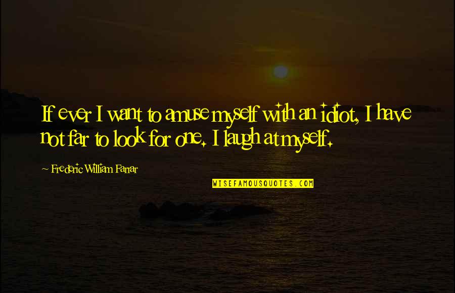 Look Far Quotes By Frederic William Farrar: If ever I want to amuse myself with Look Far Quotes By Frederic William Farrar: If ever I want to amuse myself with