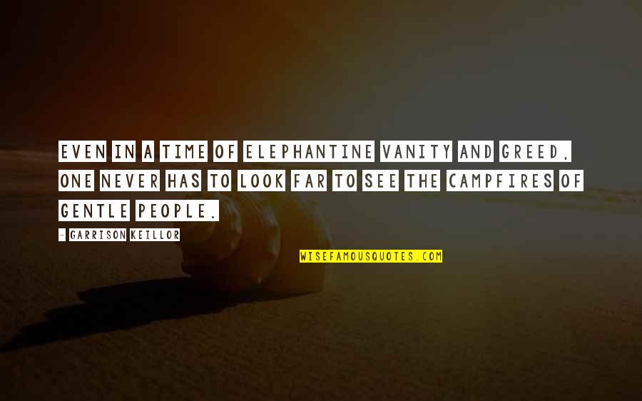 Look Far Quotes By Garrison Keillor: Even in a time of elephantine vanity and Look Far Quotes By Garrison Keillor: Even in a time of elephantine vanity and