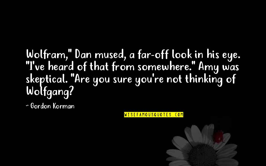 Look Far Quotes By Gordon Korman: Wolfram," Dan mused, a far-off look in his