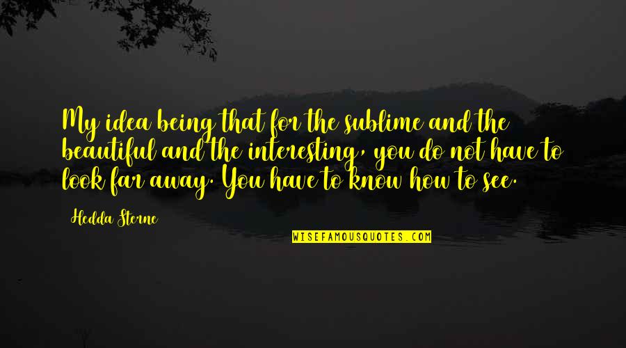 Look Far Quotes By Hedda Sterne: My idea being that for the sublime and Look Far Quotes By Hedda Sterne: My idea being that for the sublime and