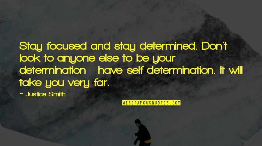 Look Far Quotes By Justice Smith: Stay focused and stay determined. Don't look to Look Far Quotes By Justice Smith: Stay focused and stay determined. Don't look to