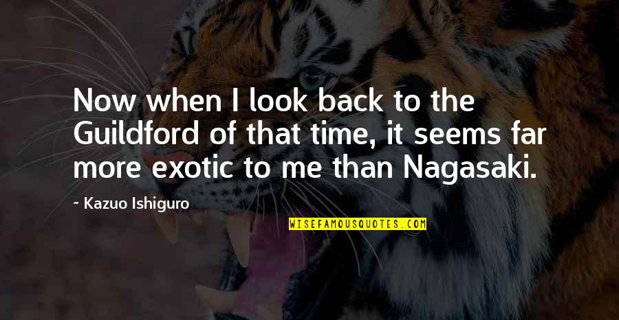 Look Far Quotes By Kazuo Ishiguro: Now when I look back to the Guildford Look Far Quotes By Kazuo Ishiguro: Now when I look back to the Guildford