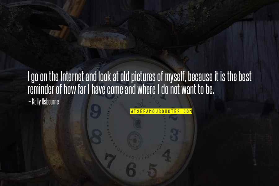 Look Far Quotes By Kelly Osbourne: I go on the Internet and look at Look Far Quotes By Kelly Osbourne: I go on the Internet and look at