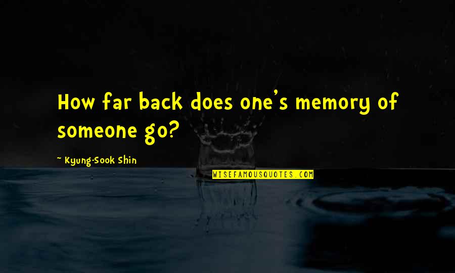 Look Far Quotes By Kyung-Sook Shin: How far back does one's memory of someone Look Far Quotes By Kyung-Sook Shin: How far back does one's memory of someone