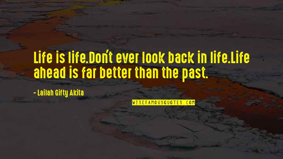 Look Far Quotes By Lailah Gifty Akita: Life is life.Don't ever look back in life.Life Look Far Quotes By Lailah Gifty Akita: Life is life.Don't ever look back in life.Life
