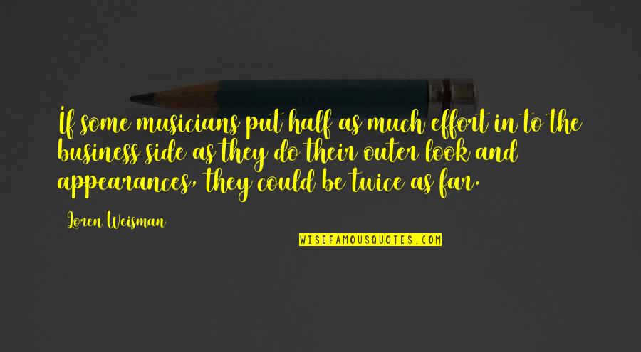 Look Far Quotes By Loren Weisman: If some musicians put half as much effort Look Far Quotes By Loren Weisman: If some musicians put half as much effort