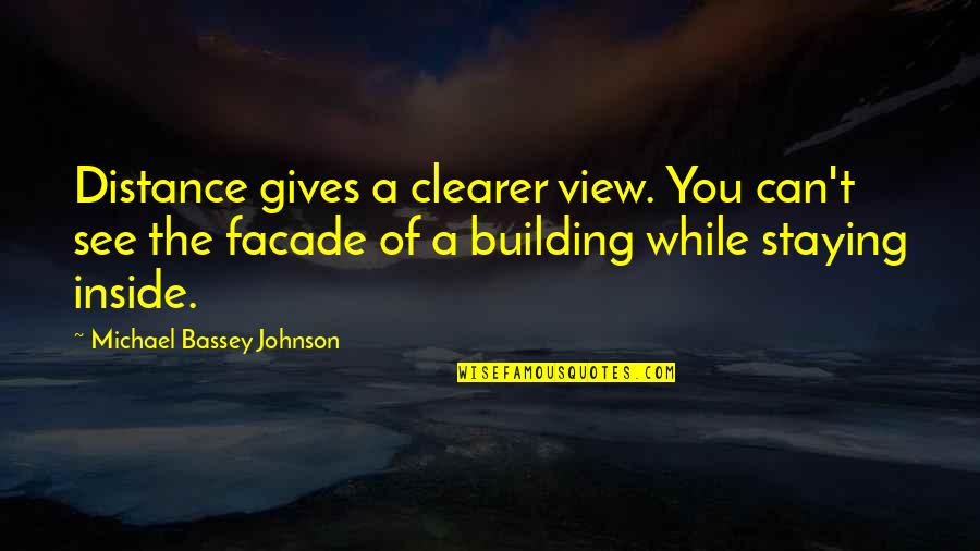 Look Far Quotes By Michael Bassey Johnson: Distance gives a clearer view. You can't see Look Far Quotes By Michael Bassey Johnson: Distance gives a clearer view. You can't see
