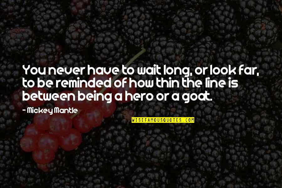 Look Far Quotes By Mickey Mantle: You never have to wait long, or look Look Far Quotes By Mickey Mantle: You never have to wait long, or look