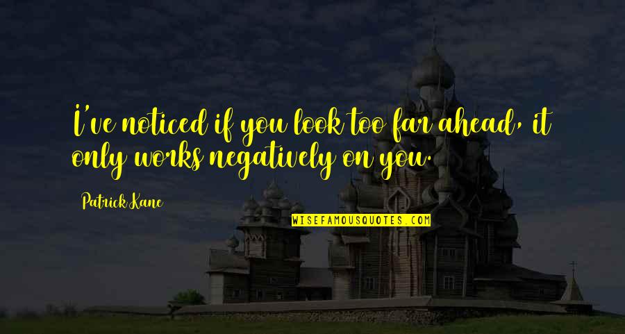 Look Far Quotes By Patrick Kane: I've noticed if you look too far ahead,
