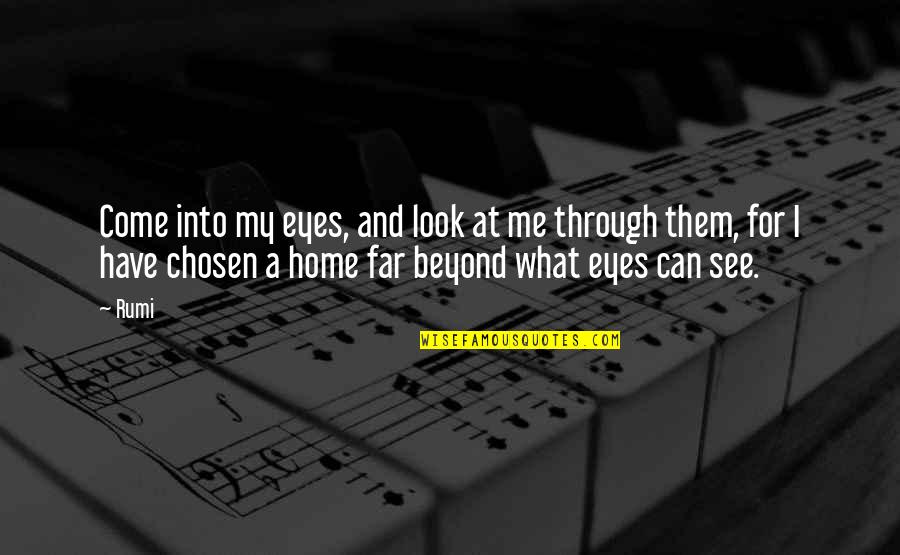 Look Far Quotes By Rumi: Come into my eyes, and look at me Look Far Quotes By Rumi: Come into my eyes, and look at me