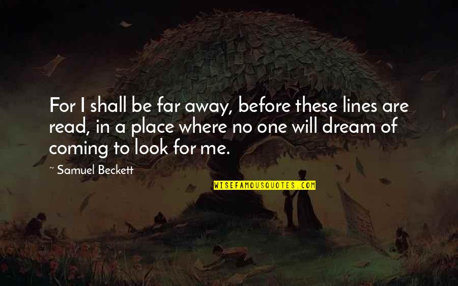 Look Far Quotes By Samuel Beckett: For I shall be far away, before these Look Far Quotes By Samuel Beckett: For I shall be far away, before these