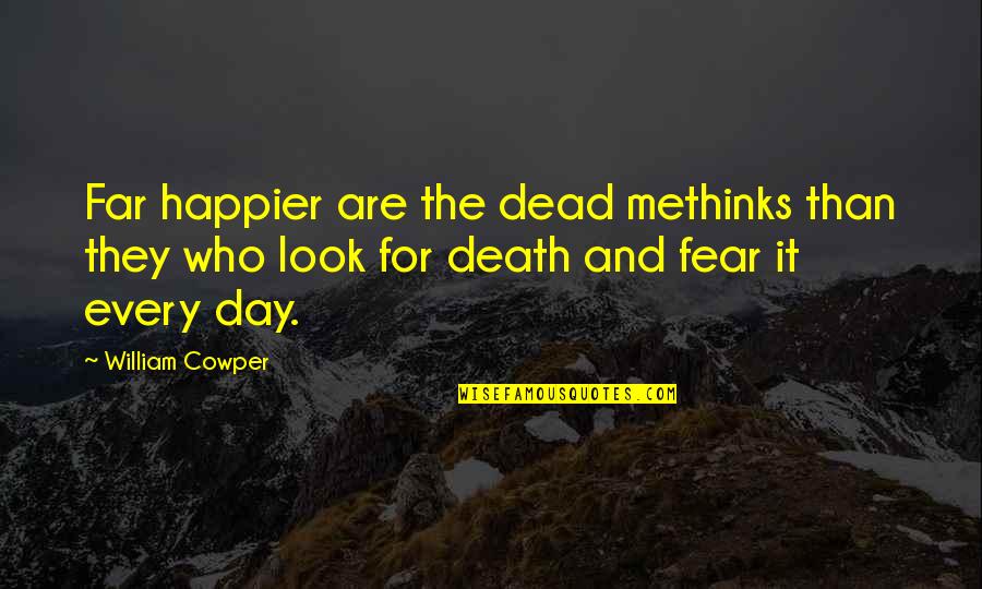 Look Far Quotes By William Cowper: Far happier are the dead methinks than they Look Far Quotes By William Cowper: Far happier are the dead methinks than they
