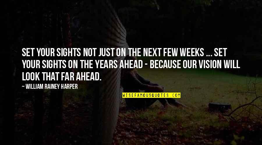 Look Far Quotes By William Rainey Harper: Set your sights not just on the next Look Far Quotes By William Rainey Harper: Set your sights not just on the next