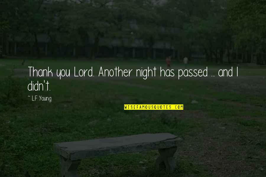 Look Fear In The Eyes Quotes By L.F.Young: Thank you Lord. Another night has passed ...