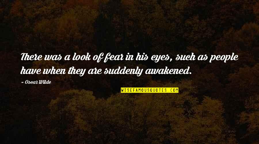 Look Fear In The Eyes Quotes By Oscar Wilde: There was a look of fear in his