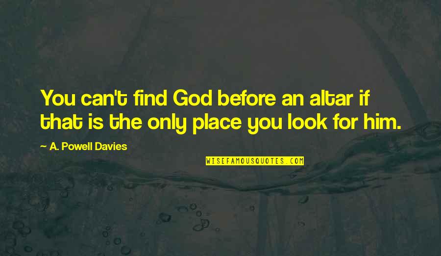 Look For God Quotes By A. Powell Davies: You can't find God before an altar if