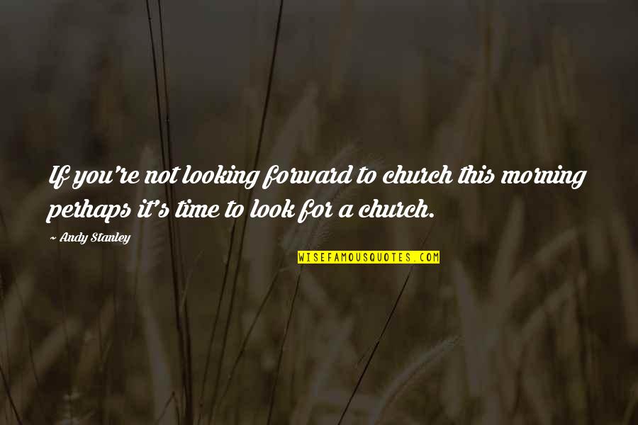 Look For God Quotes By Andy Stanley: If you're not looking forward to church this