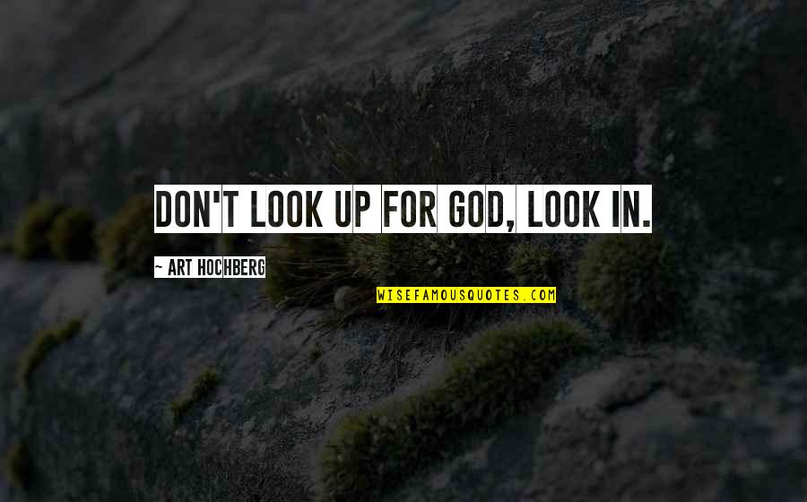 Look For God Quotes By Art Hochberg: Don't look up for God, look in.