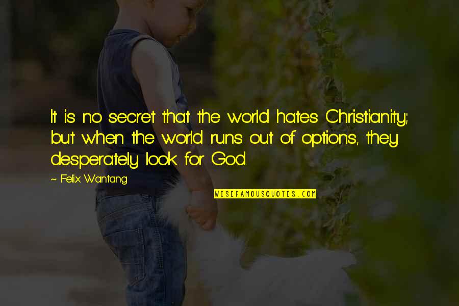 Look For God Quotes By Felix Wantang: It is no secret that the world hates