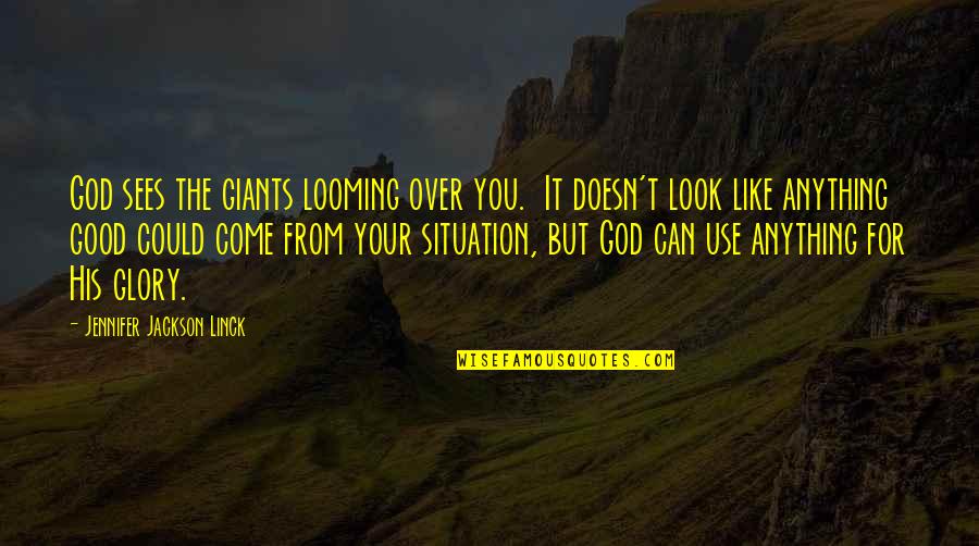 Look For God Quotes By Jennifer Jackson Linck: God sees the giants looming over you. It