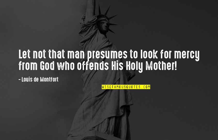 Look For God Quotes By Louis De Montfort: Let not that man presumes to look for