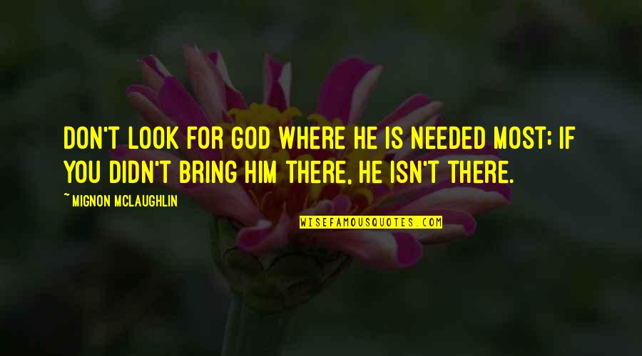 Look For God Quotes By Mignon McLaughlin: Don't look for God where He is needed
