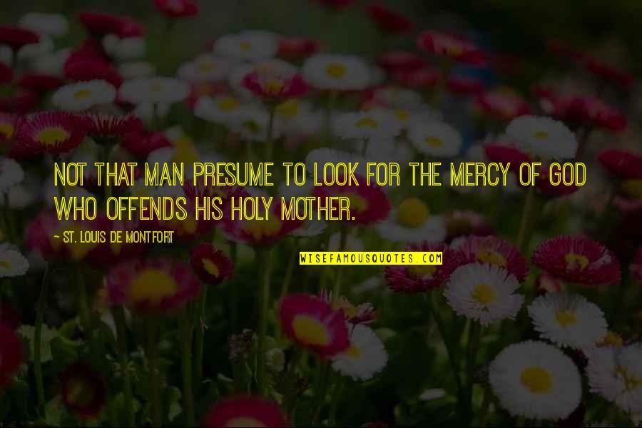 Look For God Quotes By St. Louis De Montfort: not that man presume to look for the