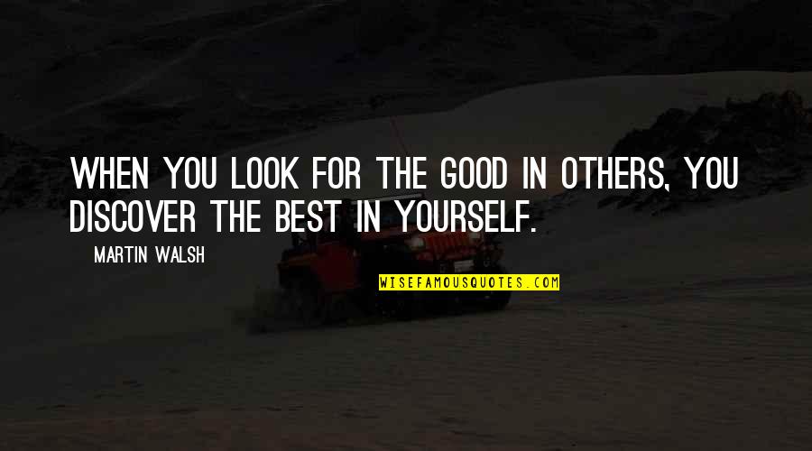 Look For Good In Others Quotes By Martin Walsh: When you look for the good in others,