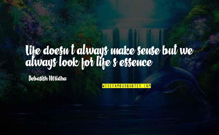 Look For Happiness Quotes By Debasish Mridha: Life doesn't always make sense but we always