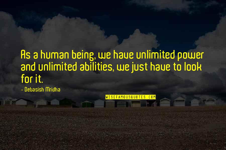 Look For Happiness Quotes By Debasish Mridha: As a human being, we have unlimited power Look For Happiness Quotes By Debasish Mridha: As a human being, we have unlimited power