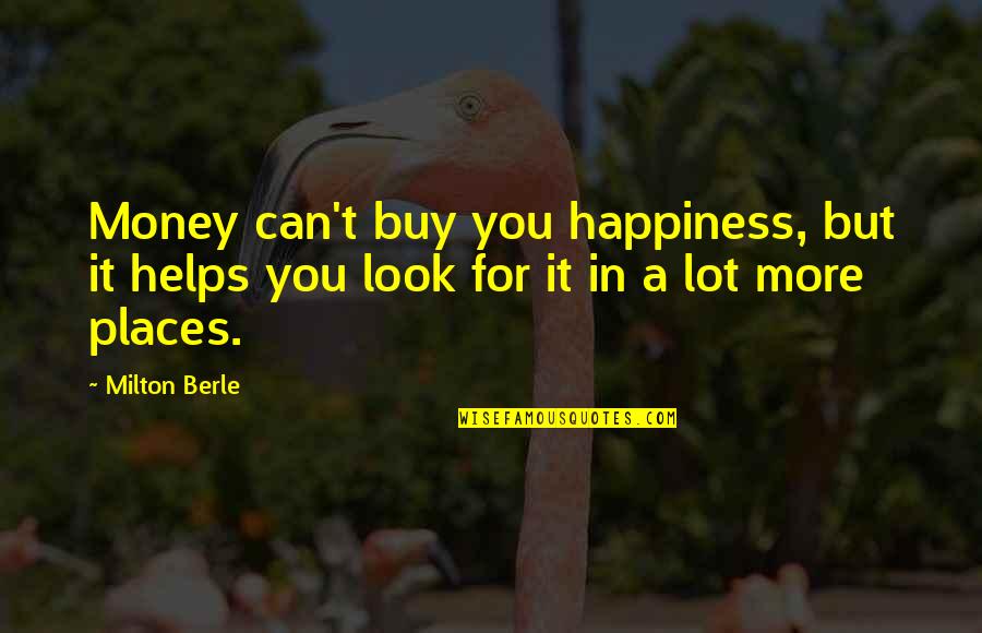 Look For Happiness Quotes By Milton Berle: Money can't buy you happiness, but it helps