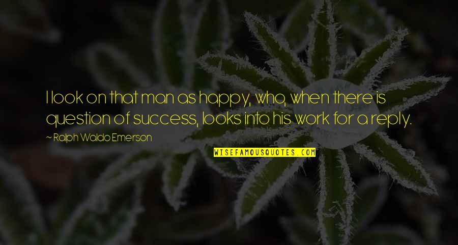 Look For Happiness Quotes By Ralph Waldo Emerson: I look on that man as happy, who, Look For Happiness Quotes By Ralph Waldo Emerson: I look on that man as happy, who,